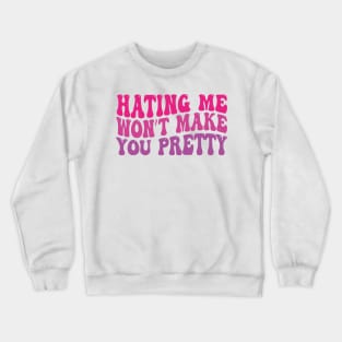 hating me won’t make you pretty Crewneck Sweatshirt